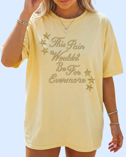 This pain wouldn’t be for Evermore comfort colors tee