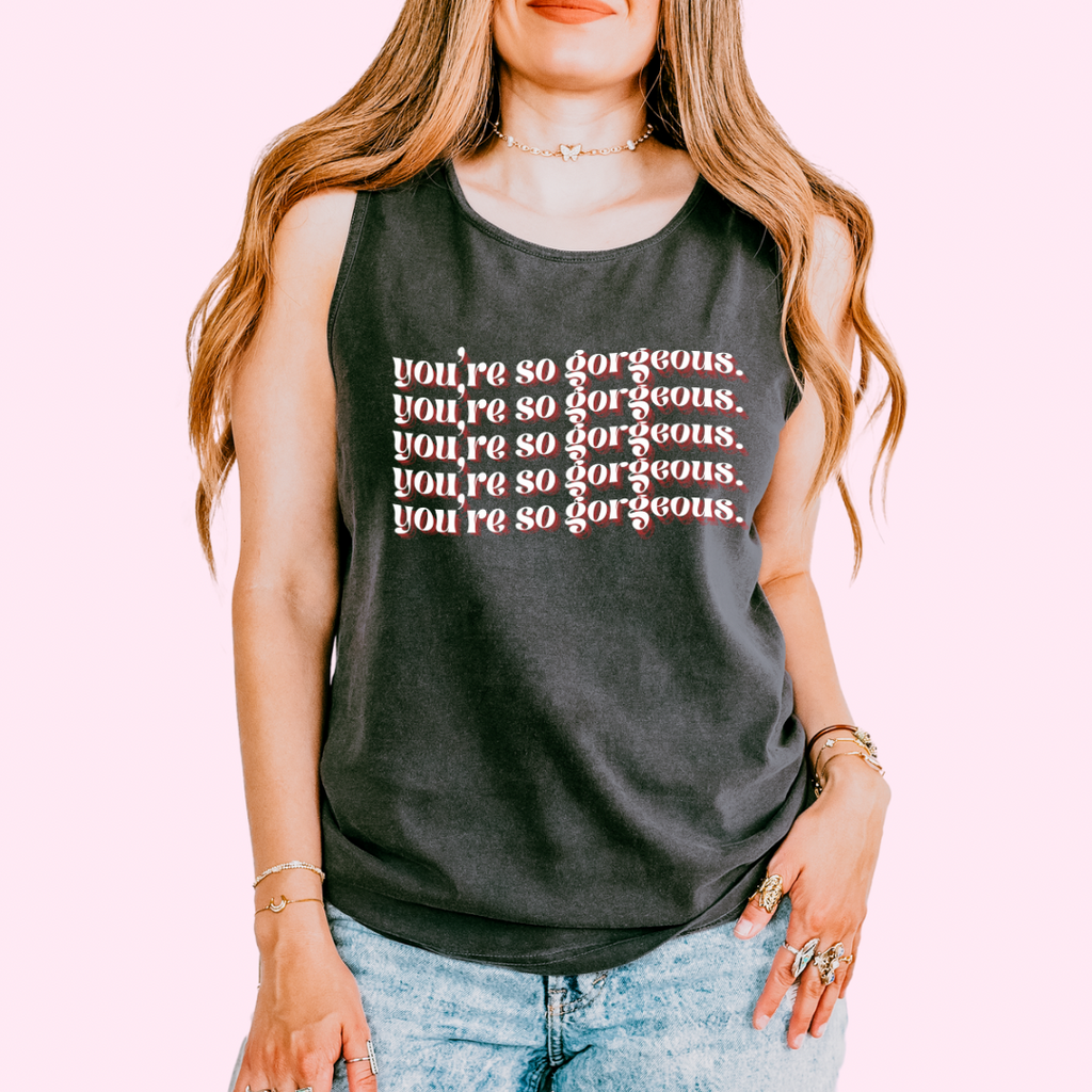 You’re so gorgeous comfort colors tank