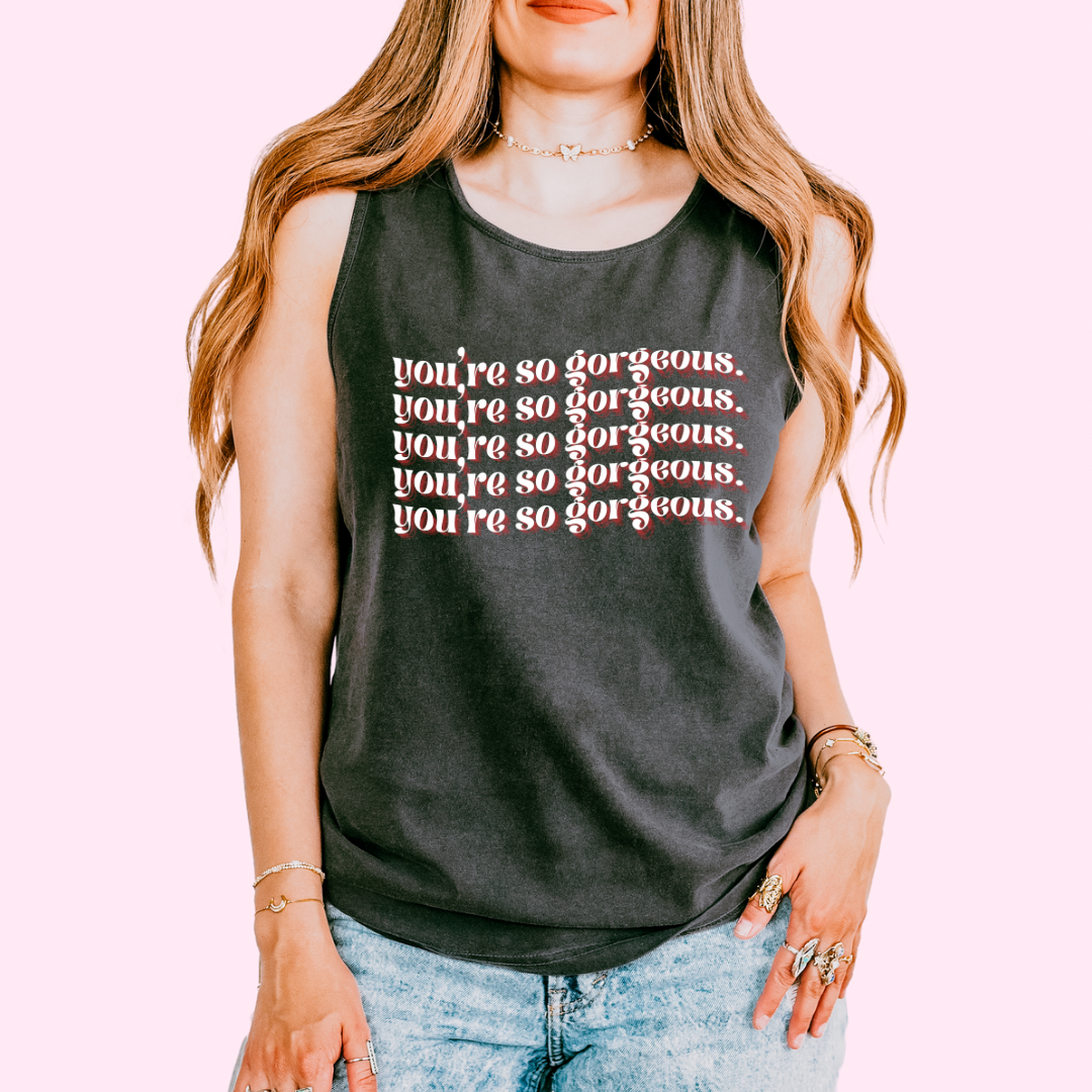 You’re so gorgeous comfort colors tank