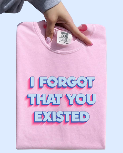 I forgot that you existed comfort colors tee